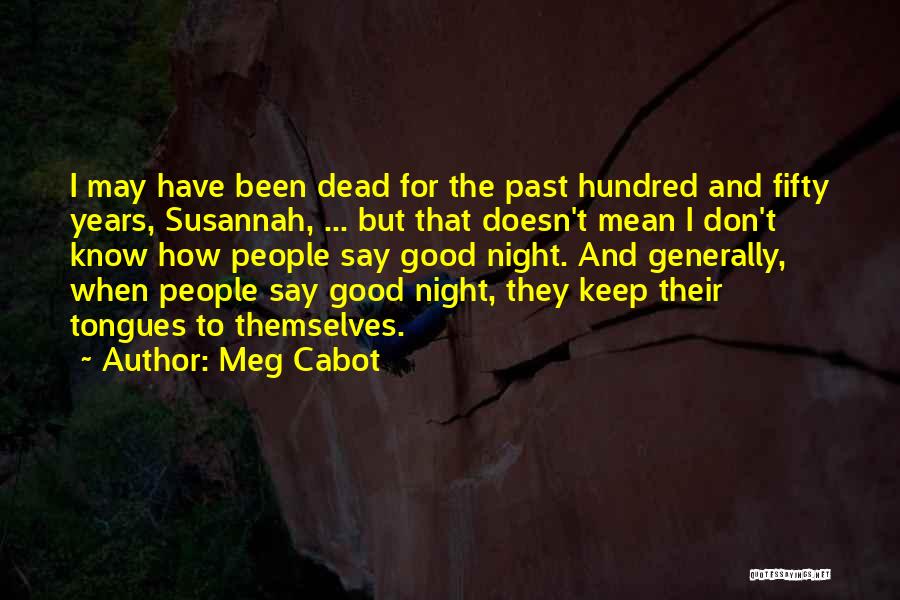 Meg Cabot Quotes: I May Have Been Dead For The Past Hundred And Fifty Years, Susannah, ... But That Doesn't Mean I Don't