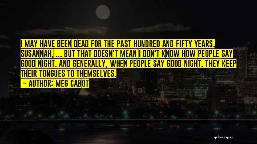 Meg Cabot Quotes: I May Have Been Dead For The Past Hundred And Fifty Years, Susannah, ... But That Doesn't Mean I Don't