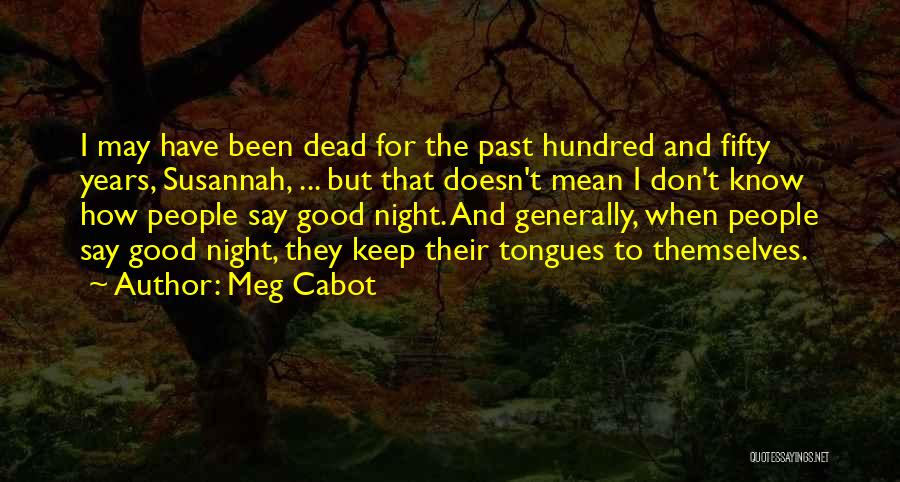 Meg Cabot Quotes: I May Have Been Dead For The Past Hundred And Fifty Years, Susannah, ... But That Doesn't Mean I Don't