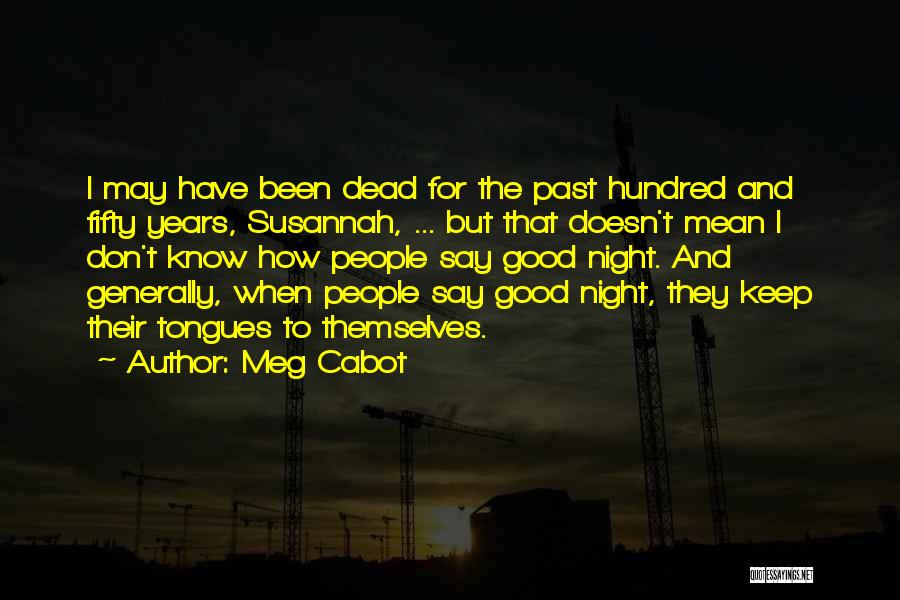 Meg Cabot Quotes: I May Have Been Dead For The Past Hundred And Fifty Years, Susannah, ... But That Doesn't Mean I Don't