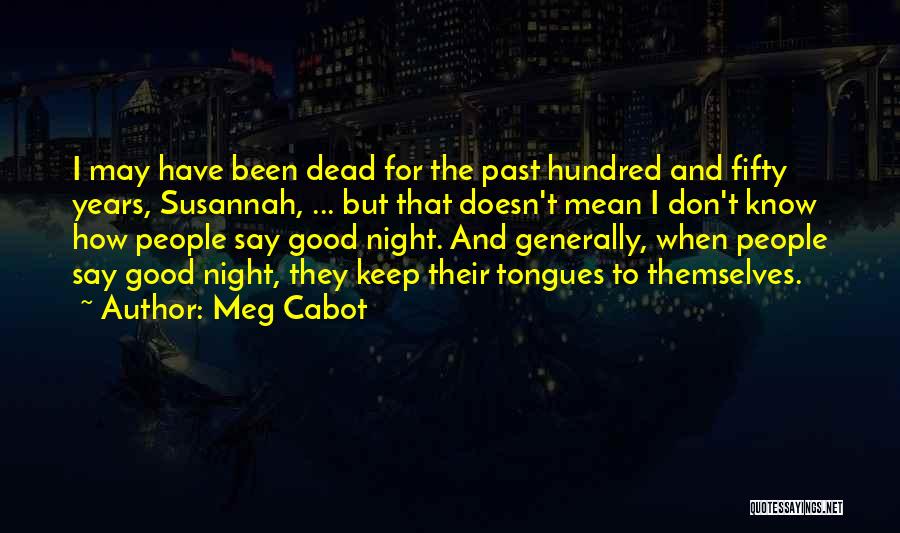 Meg Cabot Quotes: I May Have Been Dead For The Past Hundred And Fifty Years, Susannah, ... But That Doesn't Mean I Don't