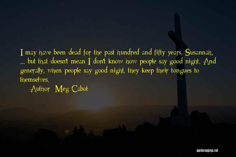 Meg Cabot Quotes: I May Have Been Dead For The Past Hundred And Fifty Years, Susannah, ... But That Doesn't Mean I Don't