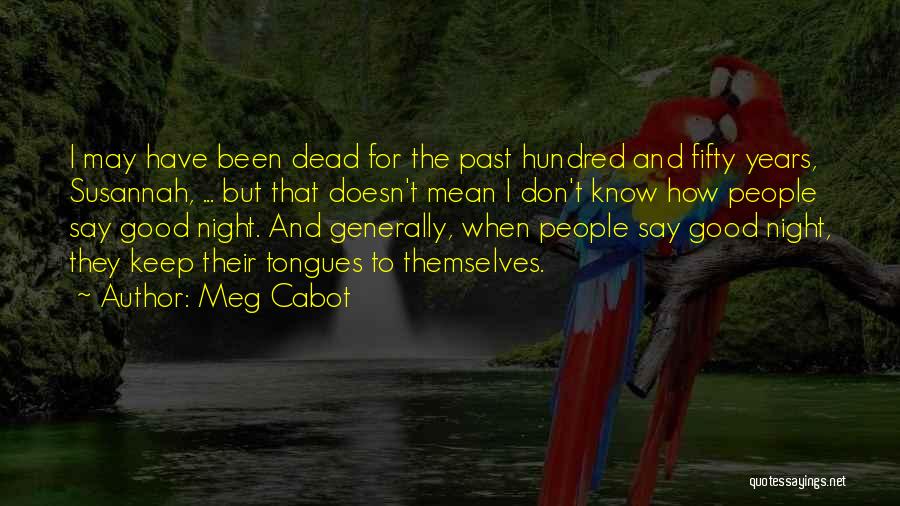 Meg Cabot Quotes: I May Have Been Dead For The Past Hundred And Fifty Years, Susannah, ... But That Doesn't Mean I Don't