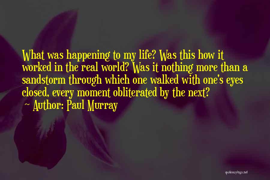 Paul Murray Quotes: What Was Happening To My Life? Was This How It Worked In The Real World? Was It Nothing More Than