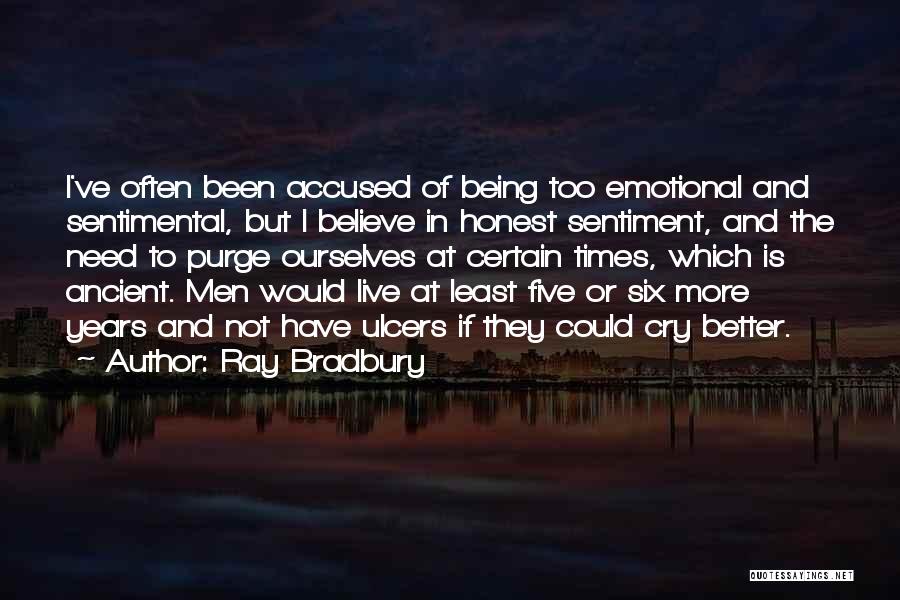 Ray Bradbury Quotes: I've Often Been Accused Of Being Too Emotional And Sentimental, But I Believe In Honest Sentiment, And The Need To