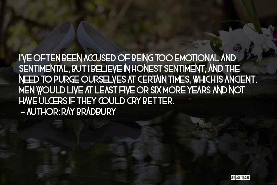 Ray Bradbury Quotes: I've Often Been Accused Of Being Too Emotional And Sentimental, But I Believe In Honest Sentiment, And The Need To