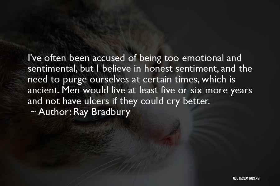 Ray Bradbury Quotes: I've Often Been Accused Of Being Too Emotional And Sentimental, But I Believe In Honest Sentiment, And The Need To