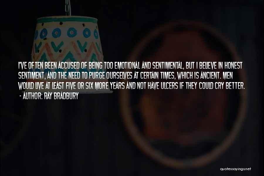 Ray Bradbury Quotes: I've Often Been Accused Of Being Too Emotional And Sentimental, But I Believe In Honest Sentiment, And The Need To