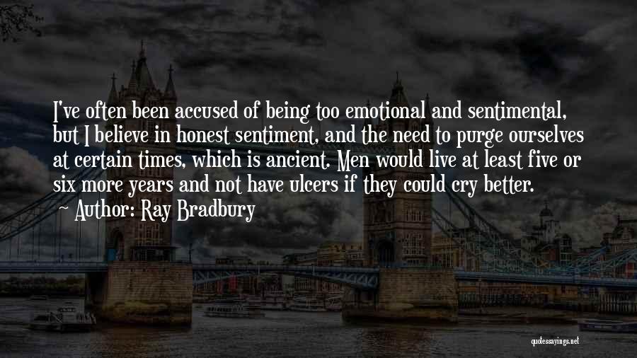 Ray Bradbury Quotes: I've Often Been Accused Of Being Too Emotional And Sentimental, But I Believe In Honest Sentiment, And The Need To