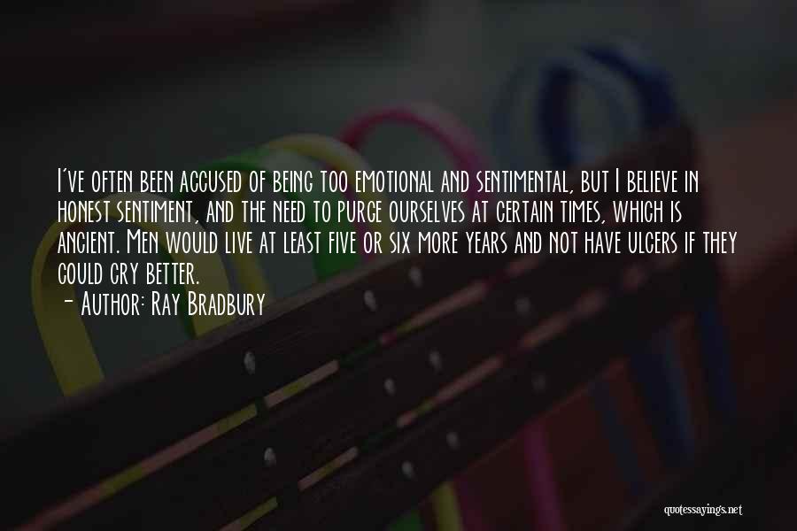Ray Bradbury Quotes: I've Often Been Accused Of Being Too Emotional And Sentimental, But I Believe In Honest Sentiment, And The Need To