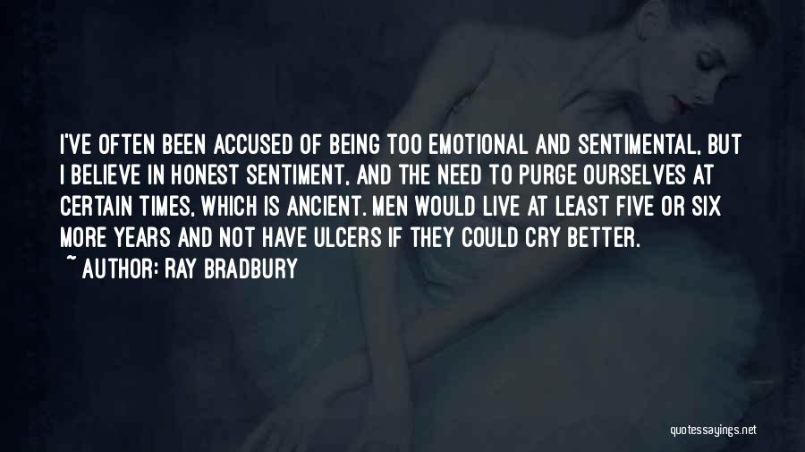 Ray Bradbury Quotes: I've Often Been Accused Of Being Too Emotional And Sentimental, But I Believe In Honest Sentiment, And The Need To