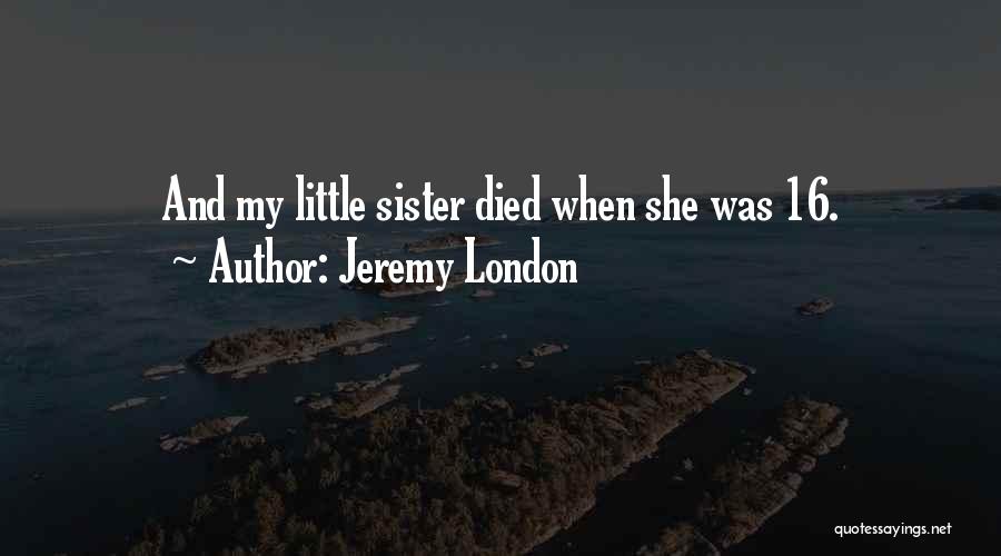 Jeremy London Quotes: And My Little Sister Died When She Was 16.