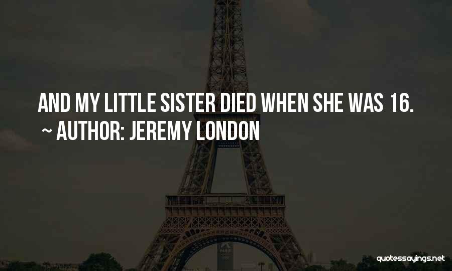 Jeremy London Quotes: And My Little Sister Died When She Was 16.