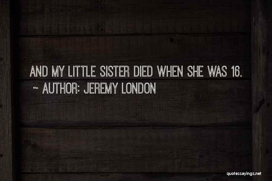 Jeremy London Quotes: And My Little Sister Died When She Was 16.