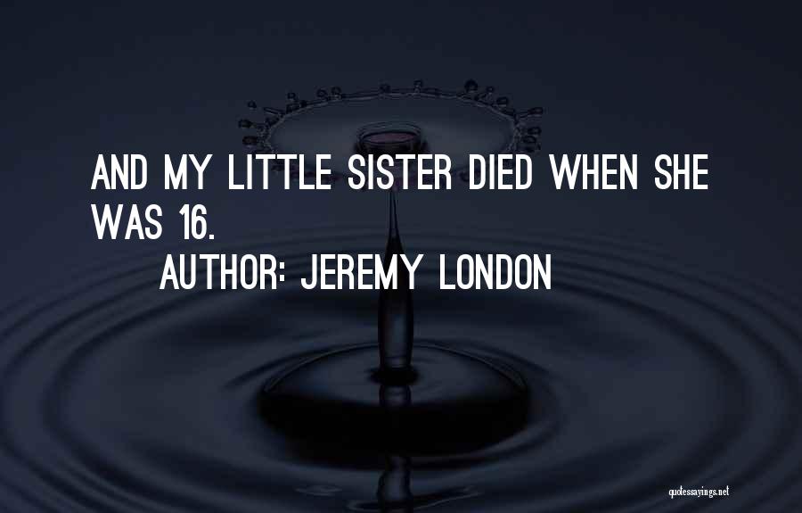 Jeremy London Quotes: And My Little Sister Died When She Was 16.
