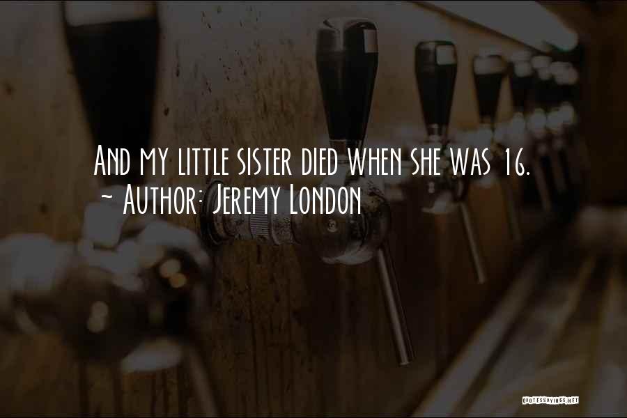 Jeremy London Quotes: And My Little Sister Died When She Was 16.