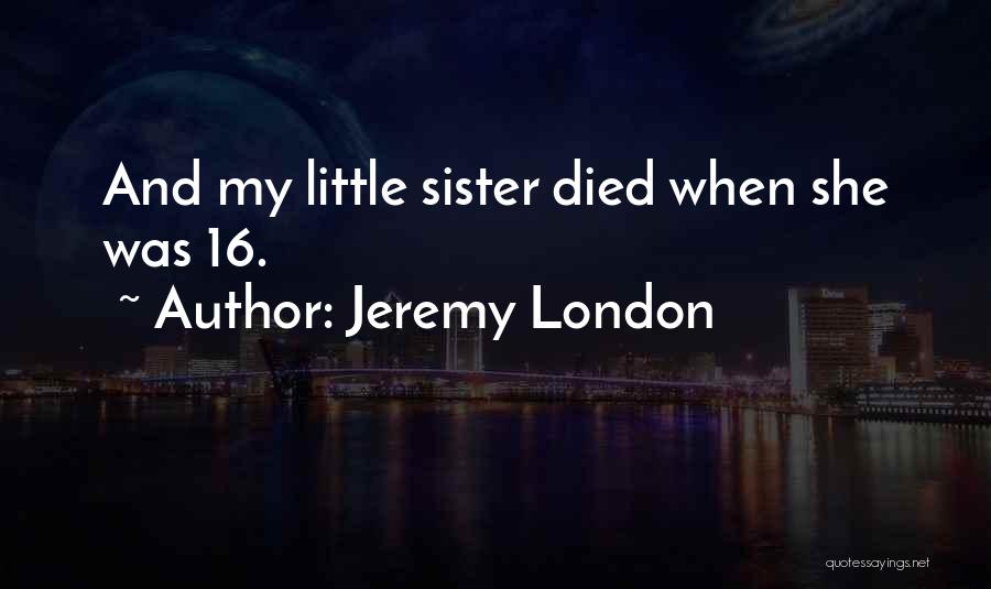 Jeremy London Quotes: And My Little Sister Died When She Was 16.