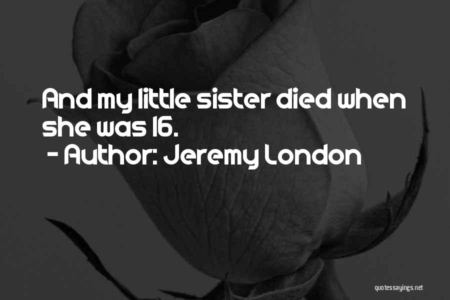 Jeremy London Quotes: And My Little Sister Died When She Was 16.