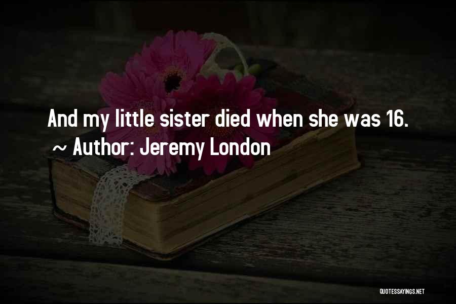 Jeremy London Quotes: And My Little Sister Died When She Was 16.