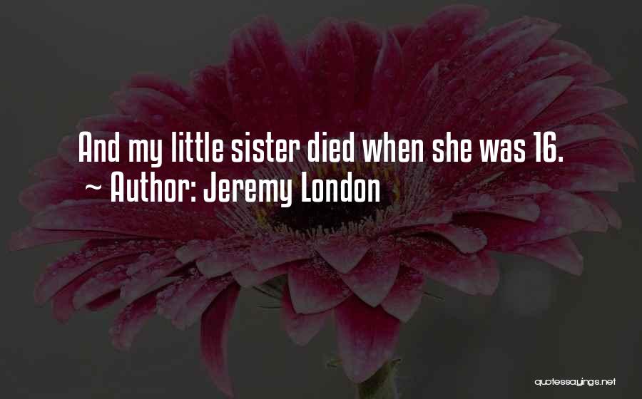 Jeremy London Quotes: And My Little Sister Died When She Was 16.