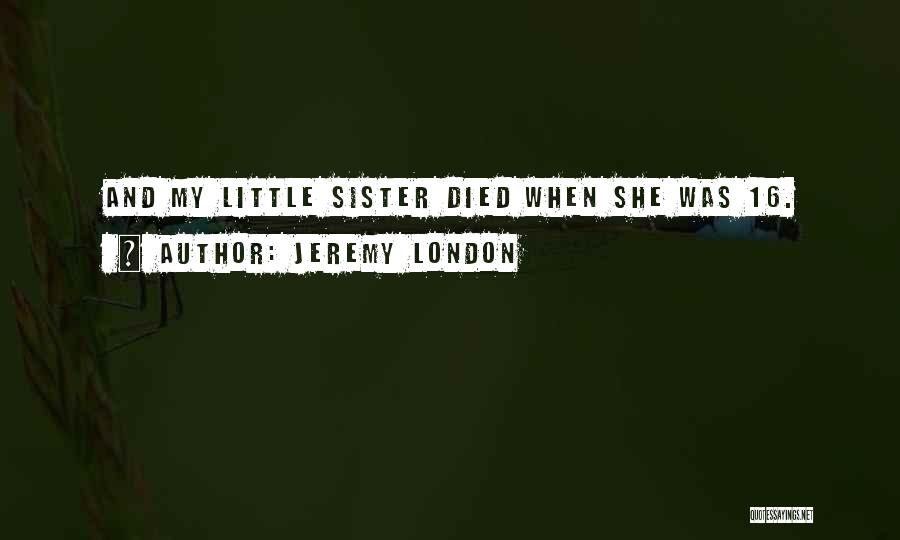 Jeremy London Quotes: And My Little Sister Died When She Was 16.