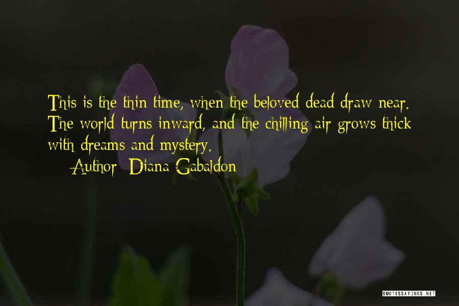 Diana Gabaldon Quotes: This Is The Thin Time, When The Beloved Dead Draw Near. The World Turns Inward, And The Chilling Air Grows