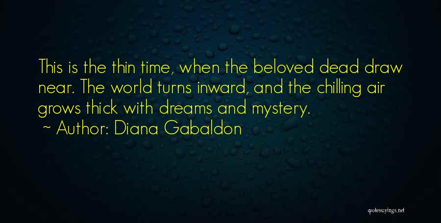 Diana Gabaldon Quotes: This Is The Thin Time, When The Beloved Dead Draw Near. The World Turns Inward, And The Chilling Air Grows