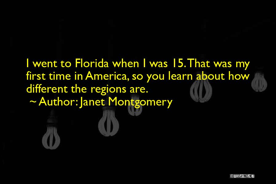 Janet Montgomery Quotes: I Went To Florida When I Was 15. That Was My First Time In America, So You Learn About How