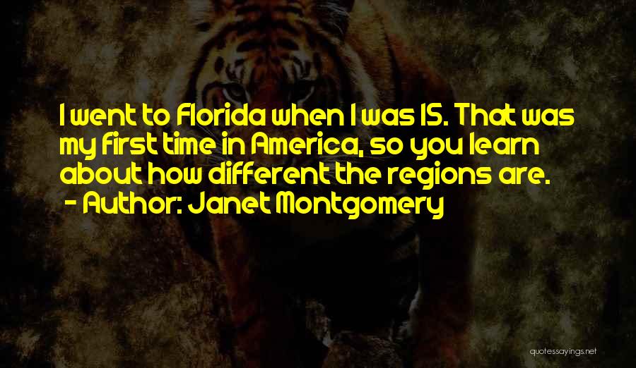 Janet Montgomery Quotes: I Went To Florida When I Was 15. That Was My First Time In America, So You Learn About How