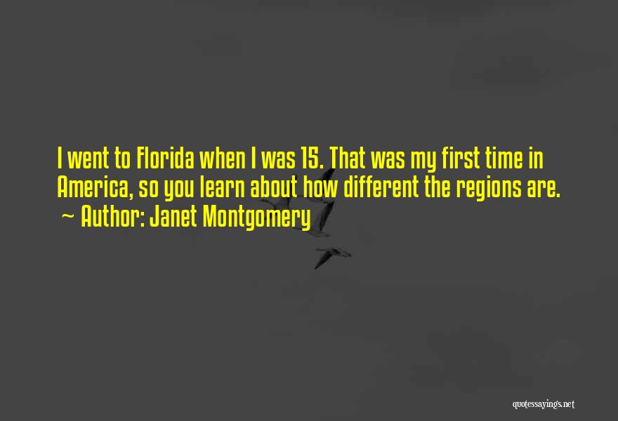 Janet Montgomery Quotes: I Went To Florida When I Was 15. That Was My First Time In America, So You Learn About How