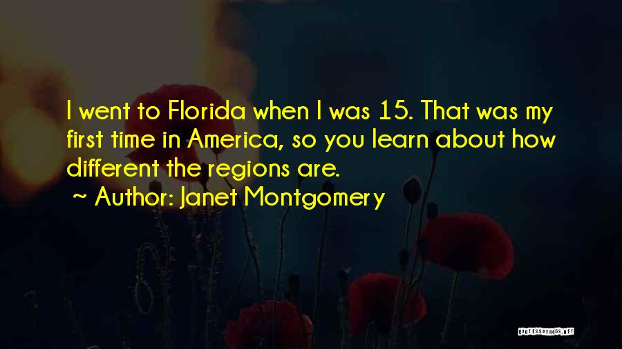 Janet Montgomery Quotes: I Went To Florida When I Was 15. That Was My First Time In America, So You Learn About How