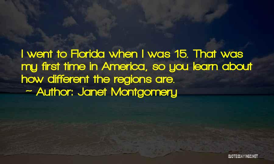 Janet Montgomery Quotes: I Went To Florida When I Was 15. That Was My First Time In America, So You Learn About How