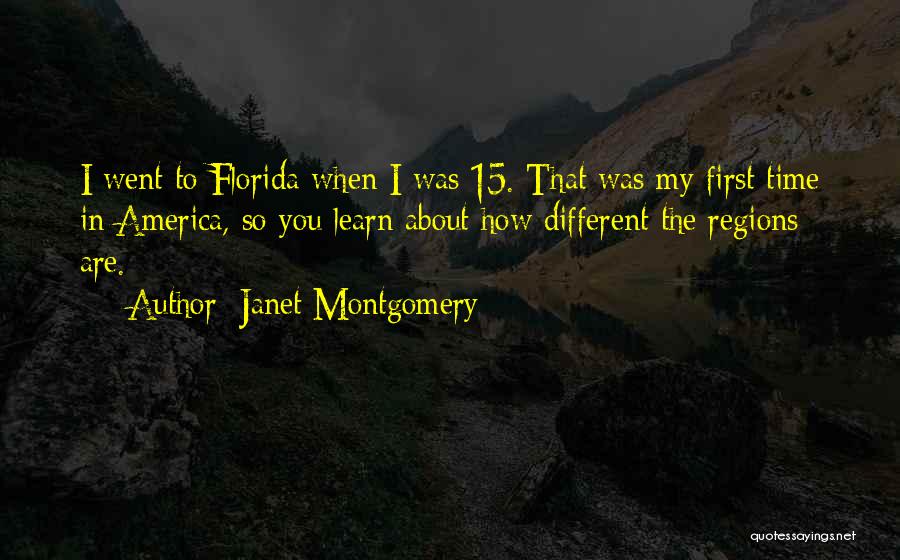Janet Montgomery Quotes: I Went To Florida When I Was 15. That Was My First Time In America, So You Learn About How