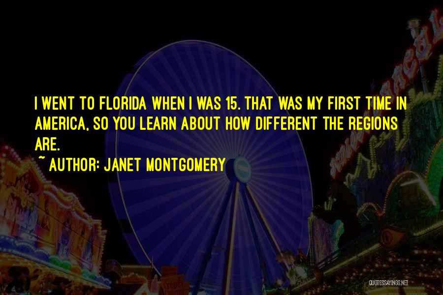 Janet Montgomery Quotes: I Went To Florida When I Was 15. That Was My First Time In America, So You Learn About How