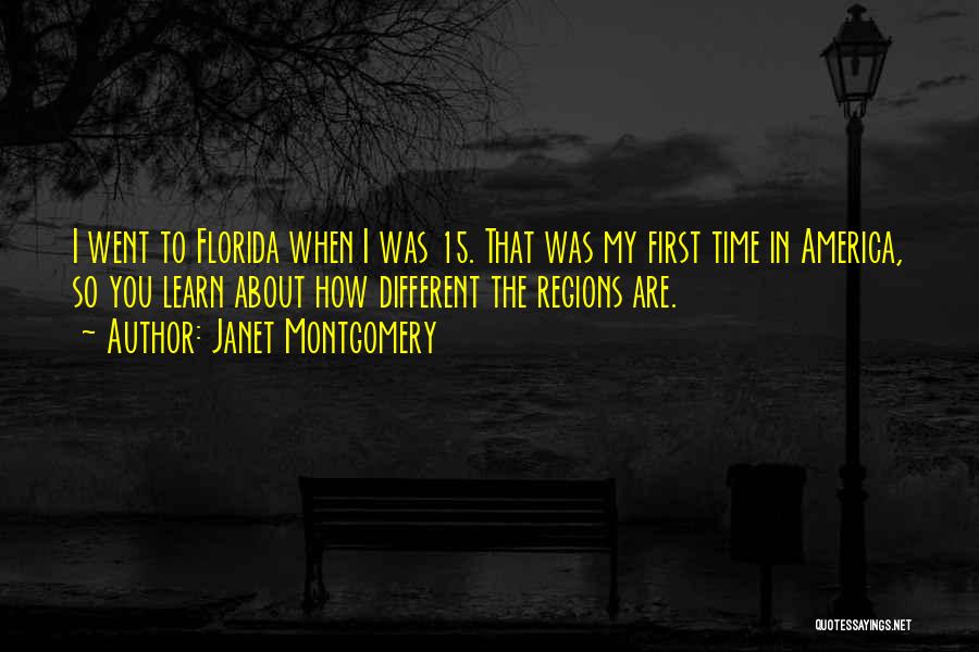 Janet Montgomery Quotes: I Went To Florida When I Was 15. That Was My First Time In America, So You Learn About How