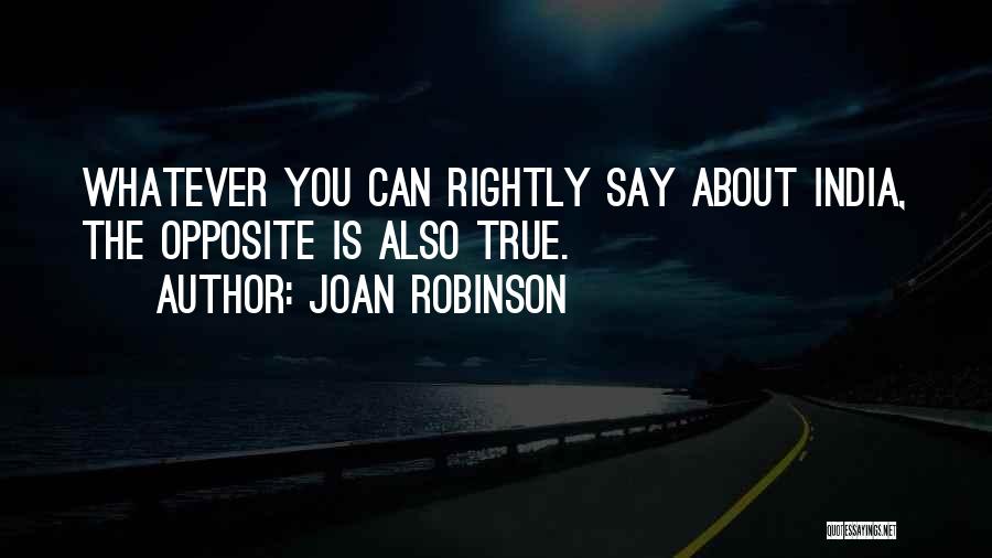 Joan Robinson Quotes: Whatever You Can Rightly Say About India, The Opposite Is Also True.