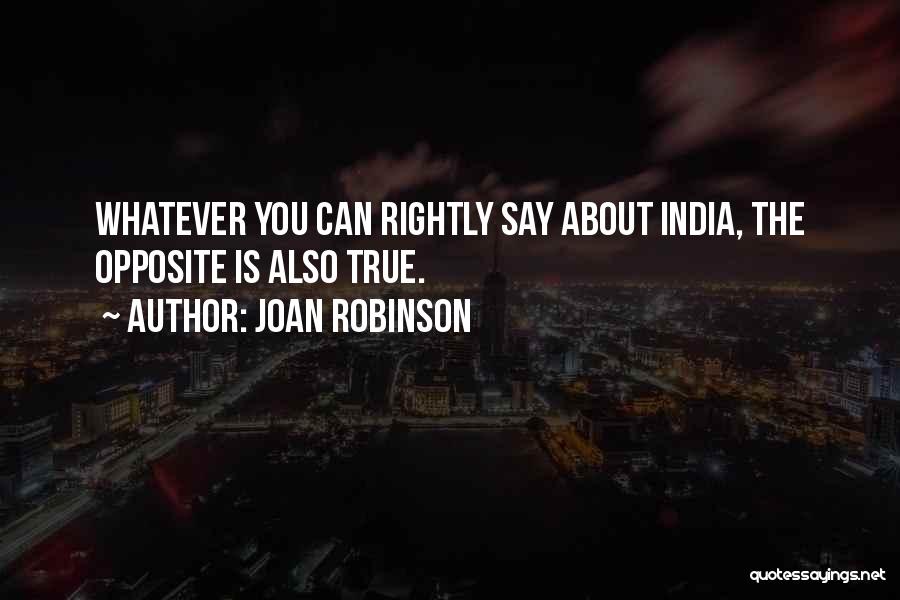 Joan Robinson Quotes: Whatever You Can Rightly Say About India, The Opposite Is Also True.