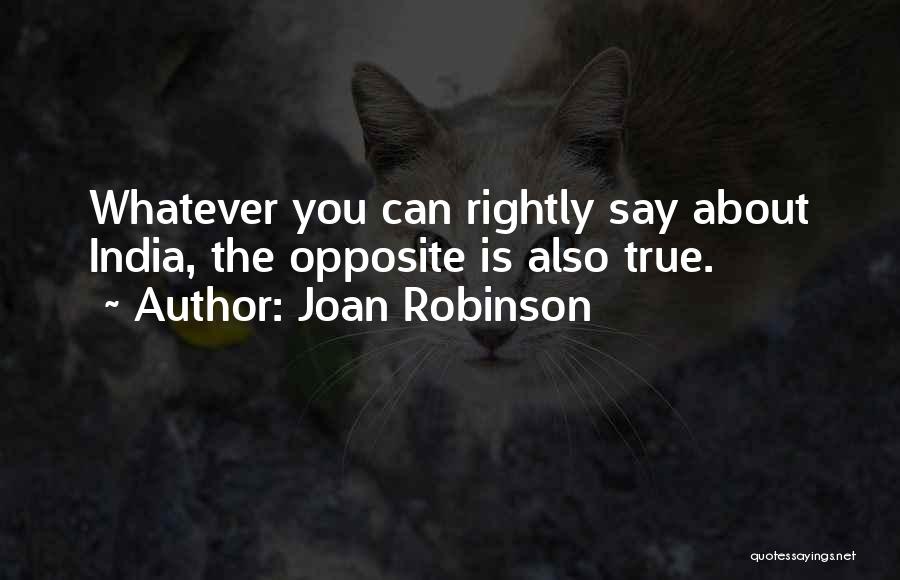 Joan Robinson Quotes: Whatever You Can Rightly Say About India, The Opposite Is Also True.
