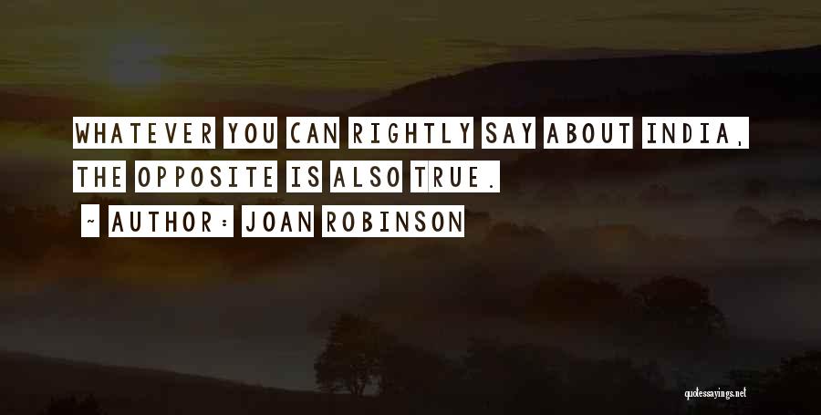 Joan Robinson Quotes: Whatever You Can Rightly Say About India, The Opposite Is Also True.