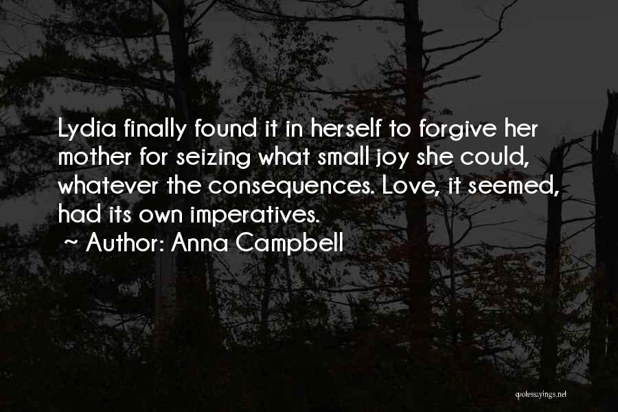 Anna Campbell Quotes: Lydia Finally Found It In Herself To Forgive Her Mother For Seizing What Small Joy She Could, Whatever The Consequences.