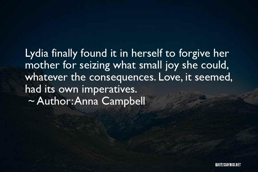 Anna Campbell Quotes: Lydia Finally Found It In Herself To Forgive Her Mother For Seizing What Small Joy She Could, Whatever The Consequences.