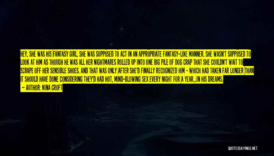 Nina Croft Quotes: Hey, She Was His Fantasy Girl. She Was Supposed To Act In An Appropriate Fantasy-like Manner. She Wasn't Supposed To