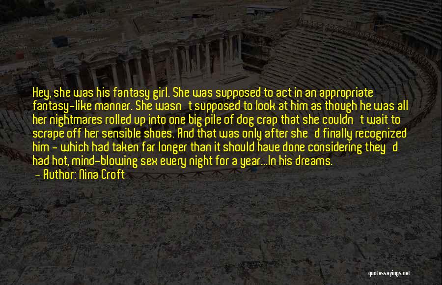 Nina Croft Quotes: Hey, She Was His Fantasy Girl. She Was Supposed To Act In An Appropriate Fantasy-like Manner. She Wasn't Supposed To