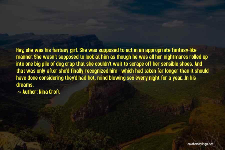 Nina Croft Quotes: Hey, She Was His Fantasy Girl. She Was Supposed To Act In An Appropriate Fantasy-like Manner. She Wasn't Supposed To