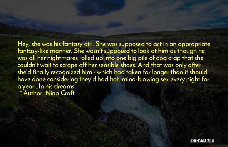 Nina Croft Quotes: Hey, She Was His Fantasy Girl. She Was Supposed To Act In An Appropriate Fantasy-like Manner. She Wasn't Supposed To