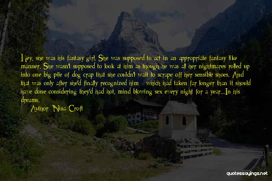 Nina Croft Quotes: Hey, She Was His Fantasy Girl. She Was Supposed To Act In An Appropriate Fantasy-like Manner. She Wasn't Supposed To