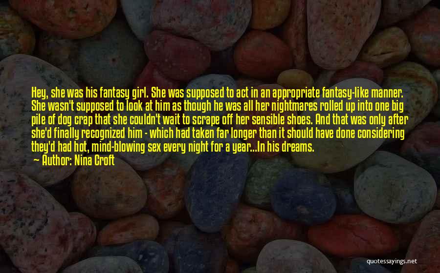 Nina Croft Quotes: Hey, She Was His Fantasy Girl. She Was Supposed To Act In An Appropriate Fantasy-like Manner. She Wasn't Supposed To