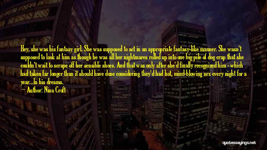 Nina Croft Quotes: Hey, She Was His Fantasy Girl. She Was Supposed To Act In An Appropriate Fantasy-like Manner. She Wasn't Supposed To