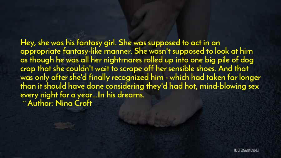 Nina Croft Quotes: Hey, She Was His Fantasy Girl. She Was Supposed To Act In An Appropriate Fantasy-like Manner. She Wasn't Supposed To