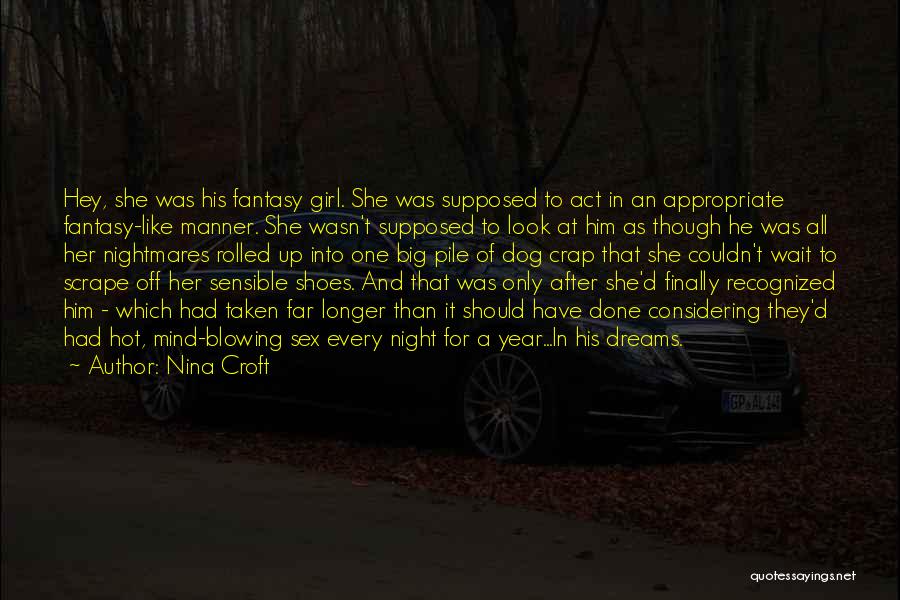 Nina Croft Quotes: Hey, She Was His Fantasy Girl. She Was Supposed To Act In An Appropriate Fantasy-like Manner. She Wasn't Supposed To